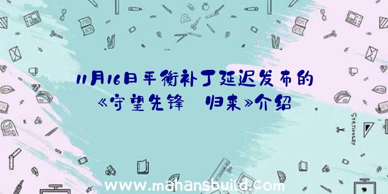 11月16日平衡补丁延迟发布的《守望先锋:归来》介绍