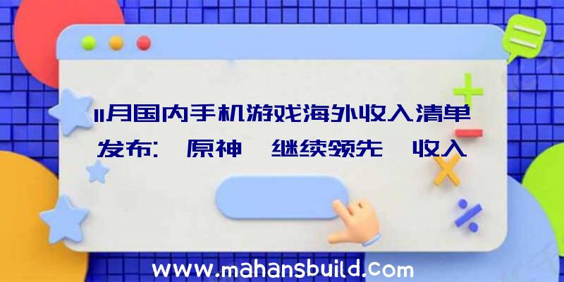 11月国内手机游戏海外收入清单发布:《原神》继续领先,收入飙