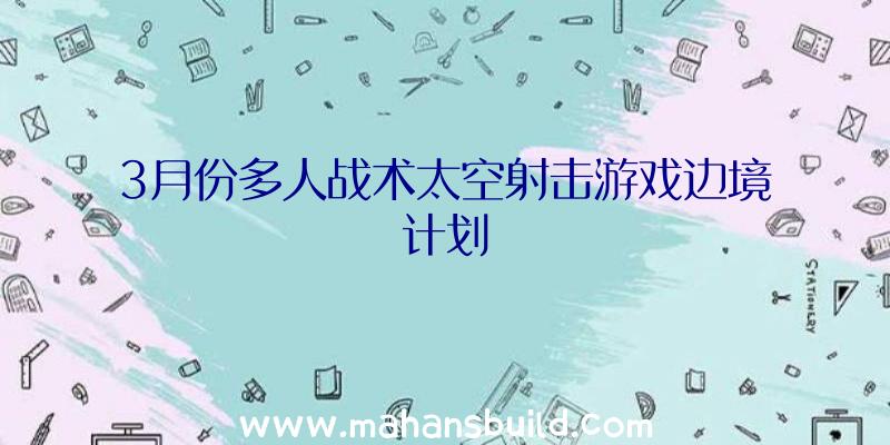 3月份多人战术太空射击游戏边境计划