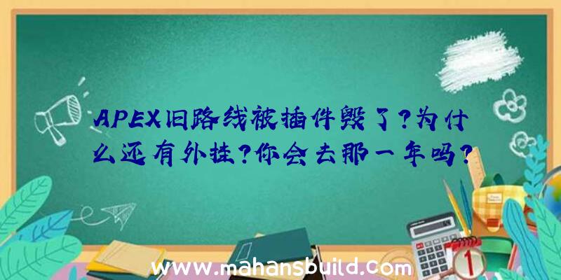 APEX旧路线被插件毁了？为什么还有外挂？你会去那一年吗？