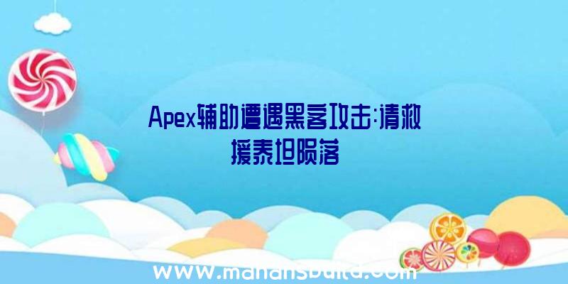 Apex辅助遭遇黑客攻击:请救援泰坦陨落