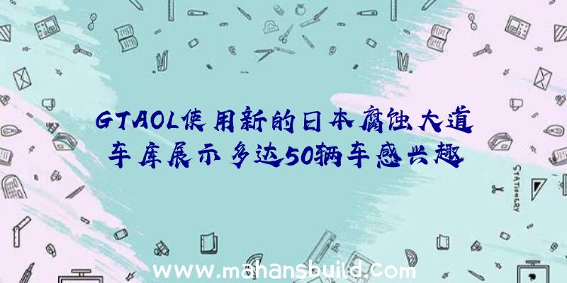 GTAOL使用新的日本腐蚀大道车库展示多达50辆车感兴趣