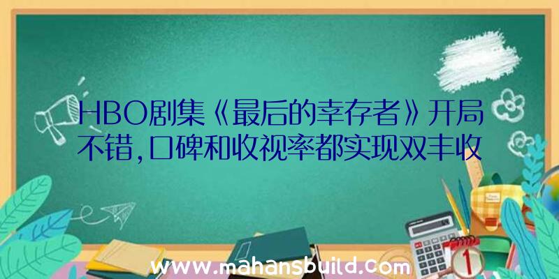 HBO剧集《最后的幸存者》开局不错,口碑和收视率都实现双丰收