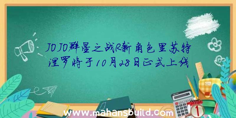 JOJO群星之战R新角色里苏特涅罗将于10月28日正式上线