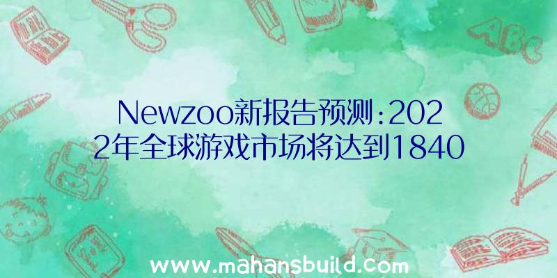 Newzoo新报告预测:2022年全球游戏市场将达到1840