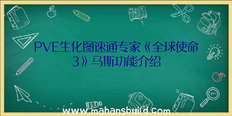 PVE生化图速通专家《全球使命3》马斯功能介绍