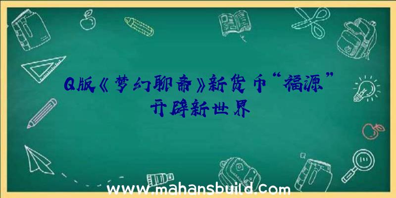 Q版《梦幻聊斋》新货币“福源”开辟新世界