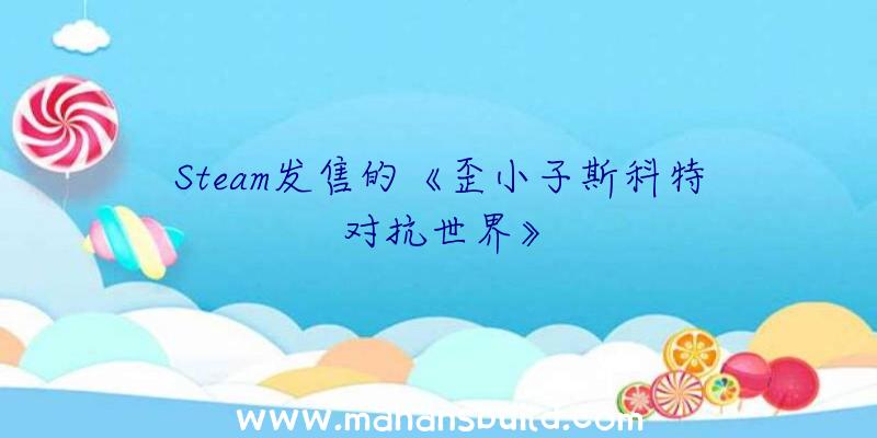 Steam发售的《歪小子斯科特对抗世界》