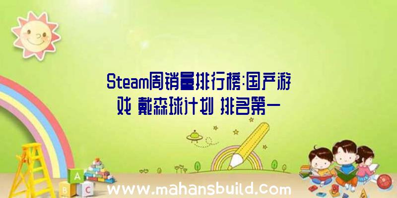 Steam周销量排行榜:国产游戏《戴森球计划》排名第一