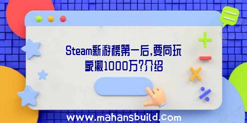 Steam新游榜第一后,要向玩家撒1000万？介绍