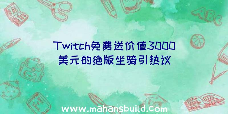 Twitch免费送价值3000美元的绝版坐骑引热议