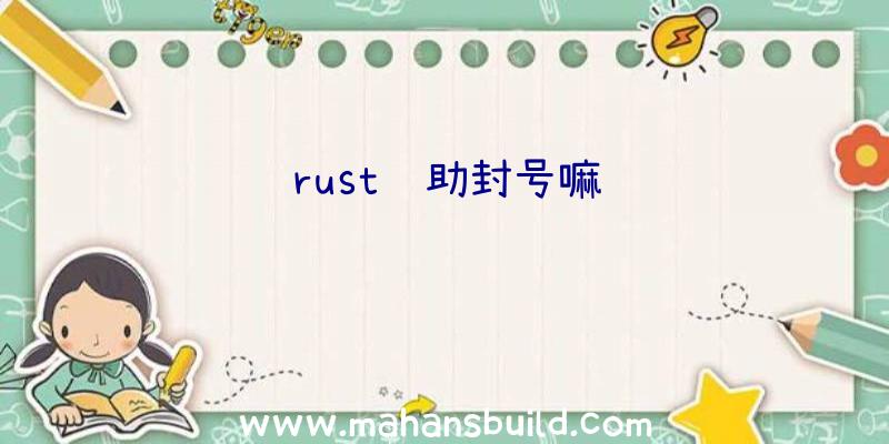 rust辅助封号嘛