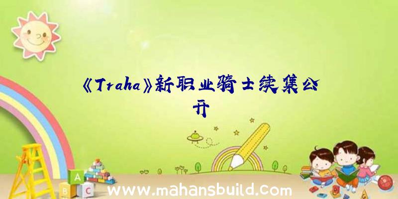 《Traha》新职业骑士续集公开