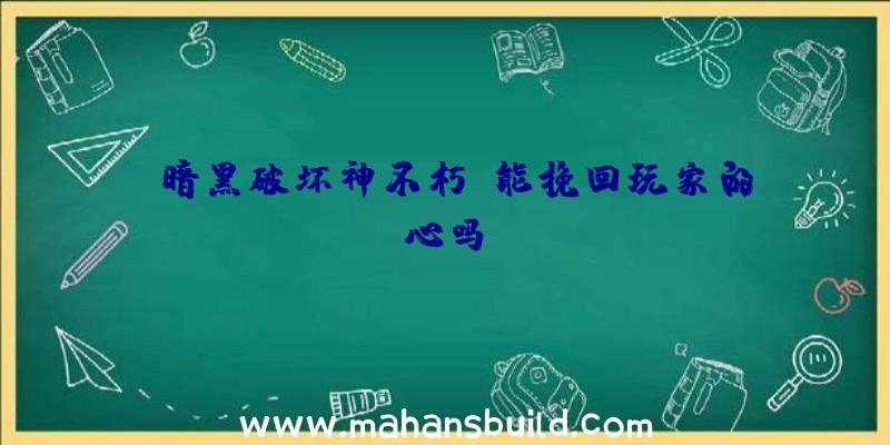 《暗黑破坏神不朽》能挽回玩家的心吗？