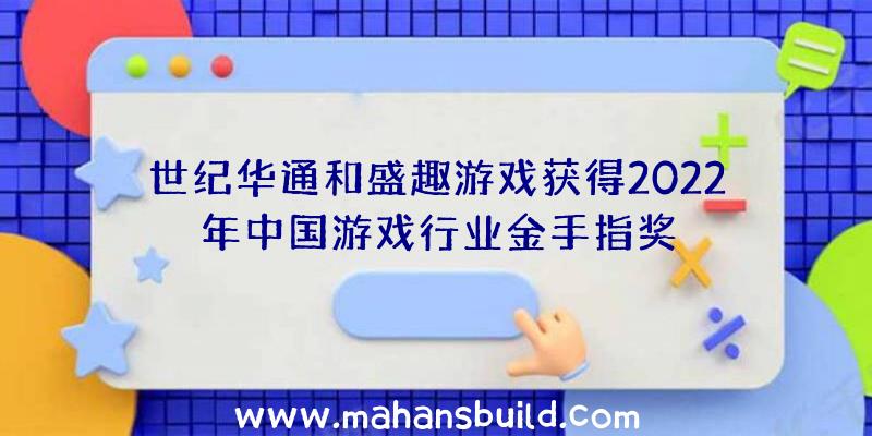 世纪华通和盛趣游戏获得2022年中国游戏行业金手指奖