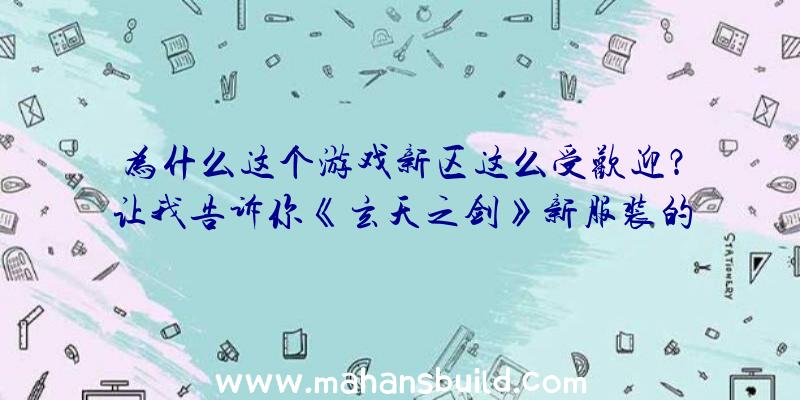 为什么这个游戏新区这么受欢迎？让我告诉你《玄天之剑》新服装的