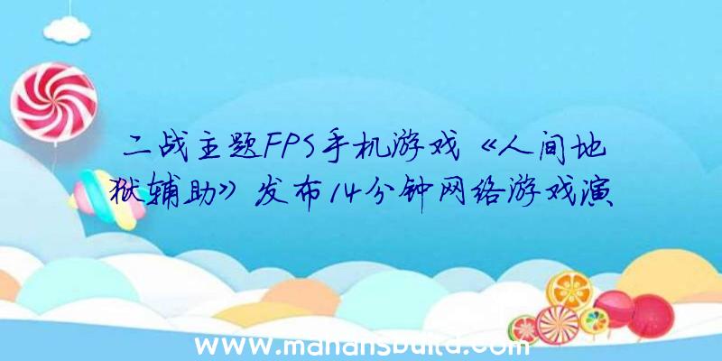 二战主题FPS手机游戏《人间地狱辅助》发布14分钟网络游戏演