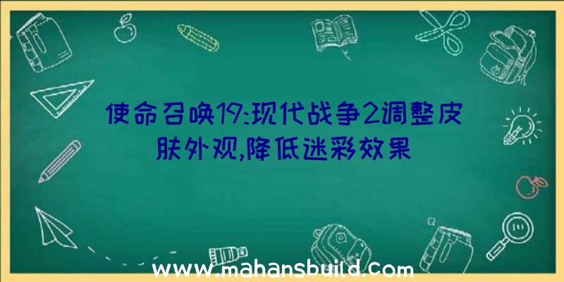 使命召唤19:现代战争2调整皮肤外观,降低迷彩效果