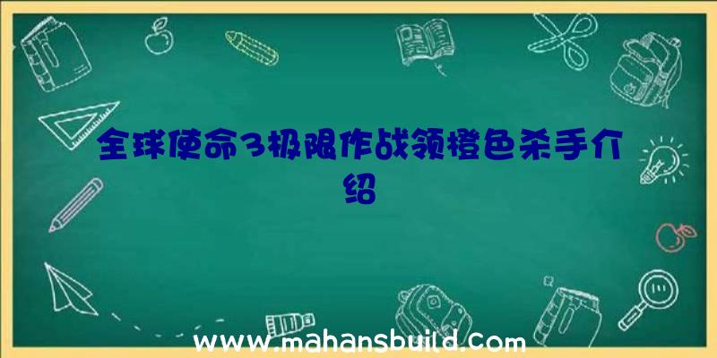 全球使命3极限作战领橙色杀手介绍