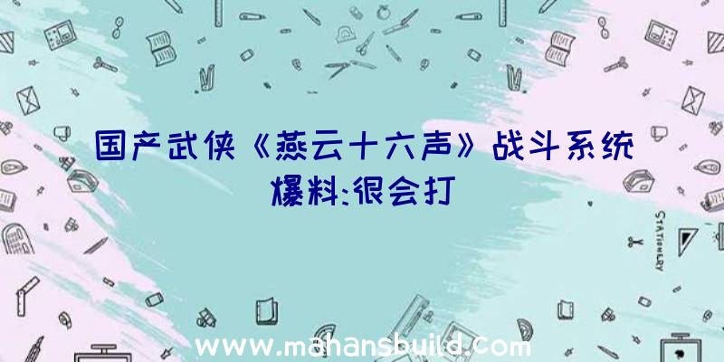 国产武侠《燕云十六声》战斗系统爆料:很会打