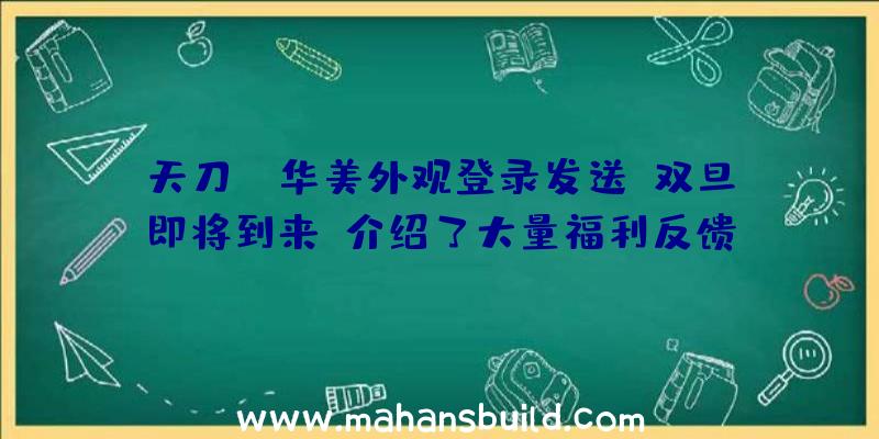 天刀OL华美外观登录发送!双旦即将到来,介绍了大量福利反馈