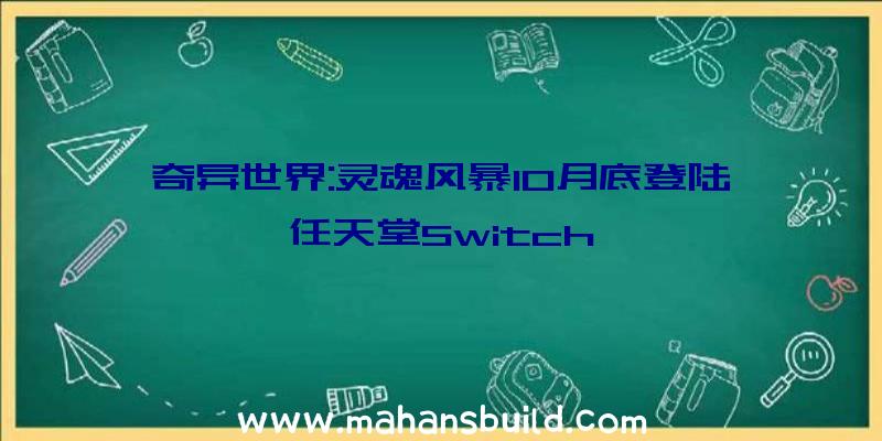 奇异世界:灵魂风暴10月底登陆任天堂Switch