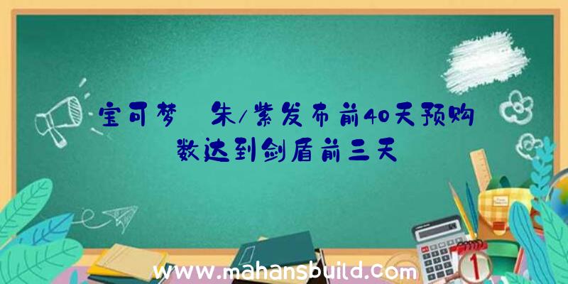 宝可梦:朱/紫发布前40天预购数达到剑盾前三天