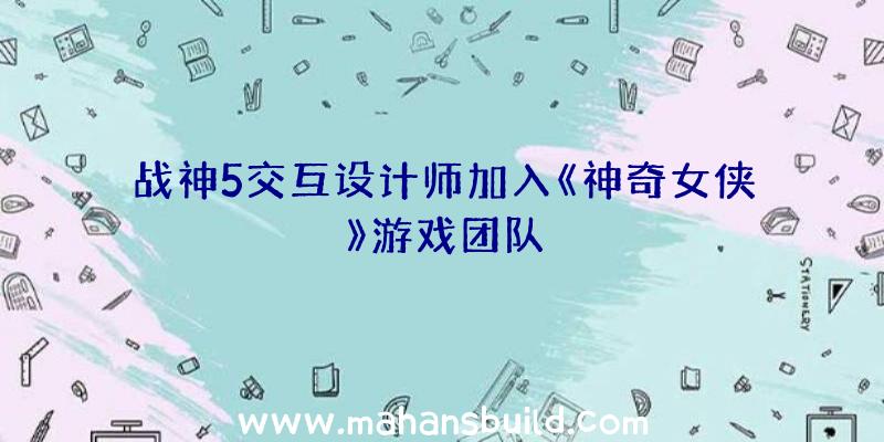 战神5交互设计师加入《神奇女侠》游戏团队