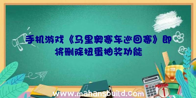 手机游戏《马里奥赛车巡回赛》即将删除扭蛋抽奖功能