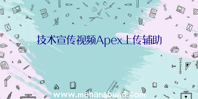 技术宣传视频Apex上传辅助