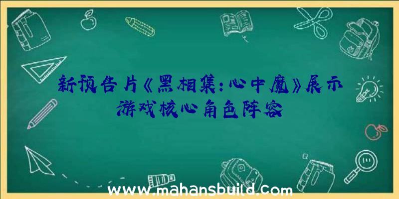 新预告片《黑相集:心中魔》展示游戏核心角色阵容