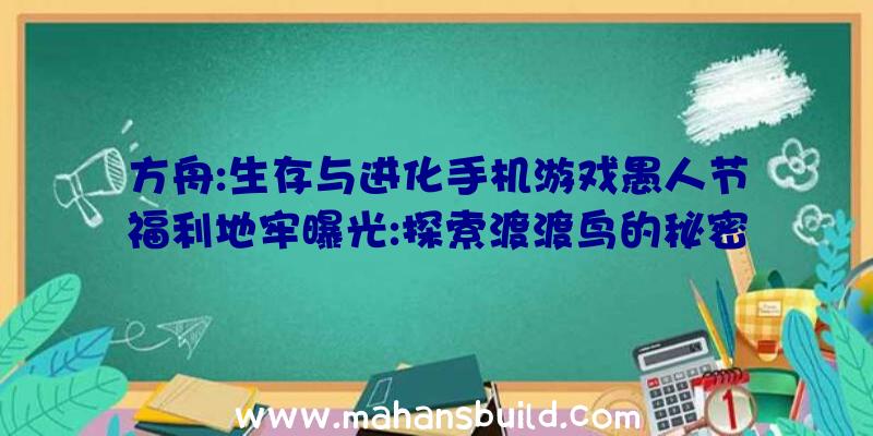 方舟:生存与进化手机游戏愚人节福利地牢曝光:探索渡渡鸟的秘密