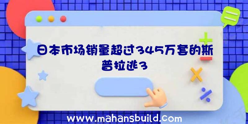 日本市场销量超过345万套的斯普拉逃3