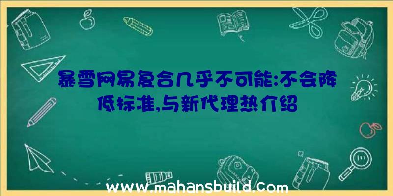 暴雪网易复合几乎不可能:不会降低标准,与新代理热介绍