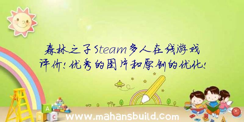 森林之子Steam多人在线游戏评价!优秀的图片和原创的优化!