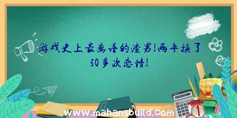 游戏史上最离谱的渣男!两年换了50多次恋情!