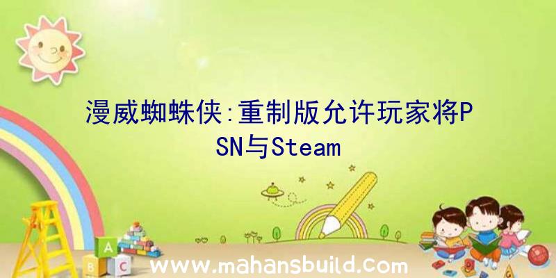 漫威蜘蛛侠:重制版允许玩家将PSN与Steam