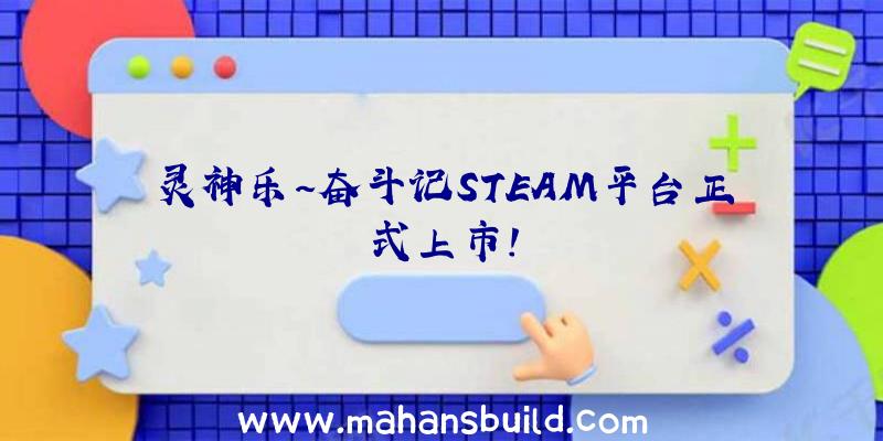 灵神乐~奋斗记STEAM平台正式上市!