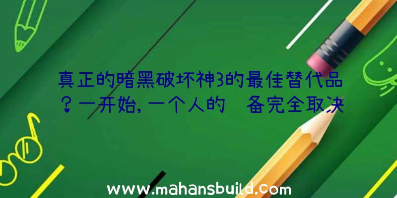 真正的暗黑破坏神3的最佳替代品？一开始,一个人的设备完全取决