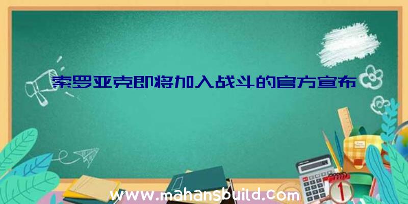 索罗亚克即将加入战斗的官方宣布