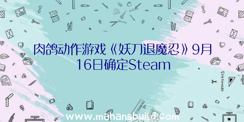 肉鸽动作游戏《妖刀退魔忍》9月16日确定Steam