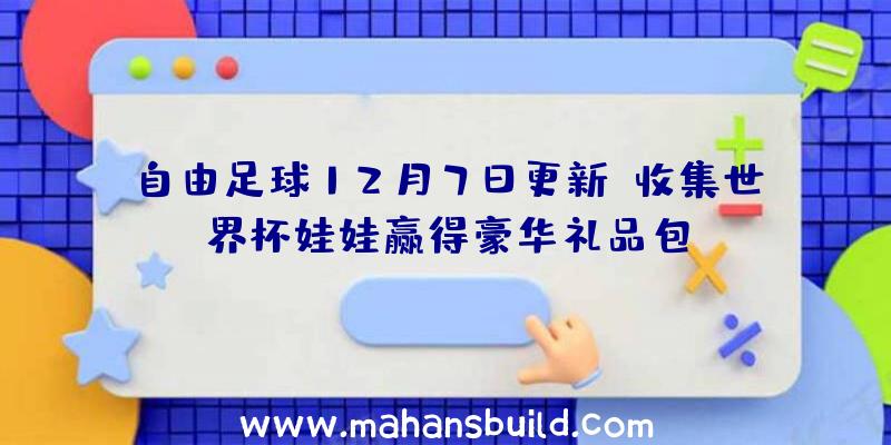 自由足球12月7日更新,收集世界杯娃娃赢得豪华礼品包