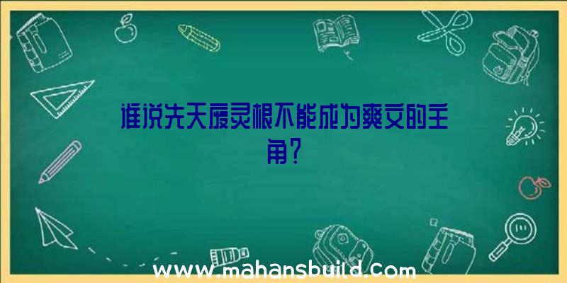 谁说先天废灵根不能成为爽文的主角？