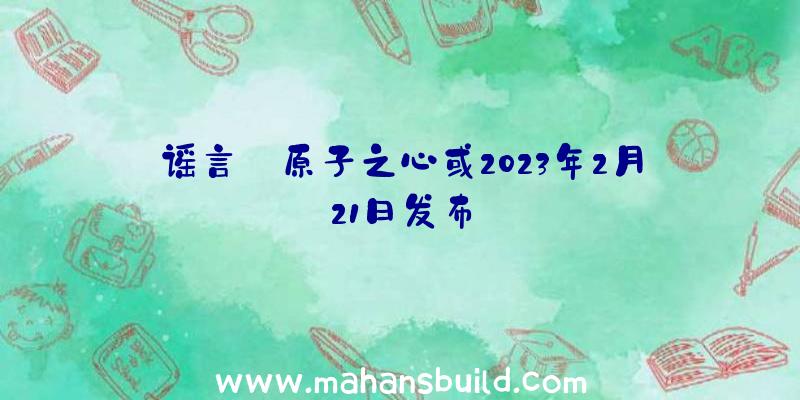 谣言:原子之心或2023年2月21日发布