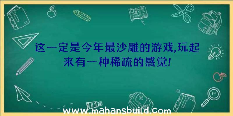 这一定是今年最沙雕的游戏,玩起来有一种稀疏的感觉!