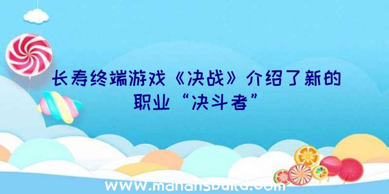 长寿终端游戏《决战》介绍了新的职业“决斗者”