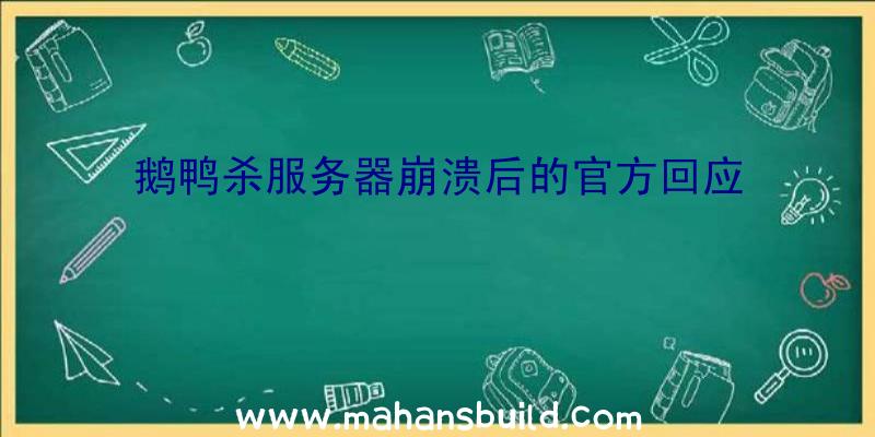 鹅鸭杀服务器崩溃后的官方回应