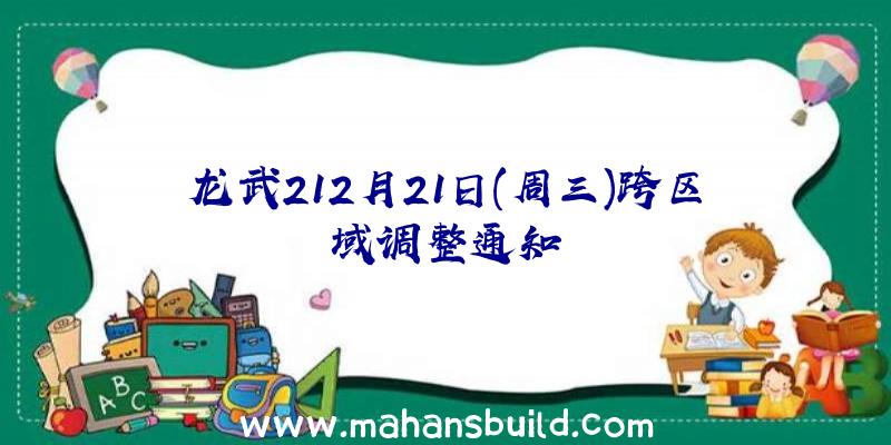 龙武212月21日(周三)跨区域调整通知