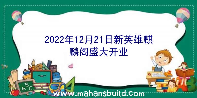 2022年12月21日新英雄麒麟阁盛大开业