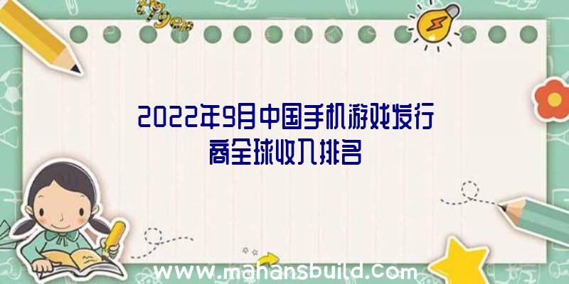 2022年9月中国手机游戏发行商全球收入排名